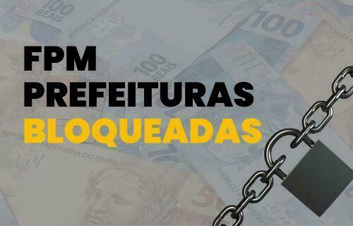 ‘BLOQUEADOS DO FPM: 25 municípios estão impedidos de receber segunda parcela de maio
